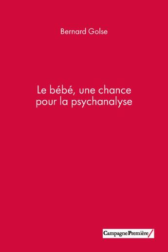 Couverture du livre « Le bébé, une chance pour la psychanalyse » de Bernard Golse aux éditions Campagne Premiere