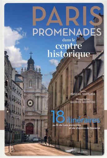 Couverture du livre « Paris promenades dans le centre historique : 18 itinéraires au fil des rues anciennes et des chemins » de Pascal Varejka et Muriel Montini aux éditions Parigramme