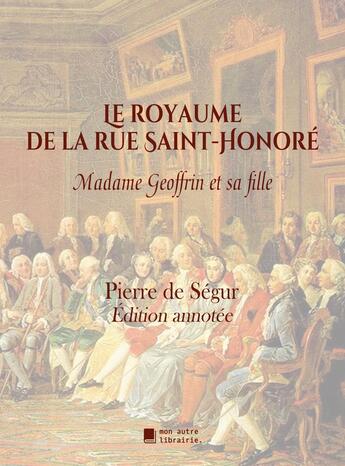 Couverture du livre « Le royaume de la rue Saint-Honoré : Madame Geoffrin et sa fille » de Pierre De Segur aux éditions Mon Autre Librairie