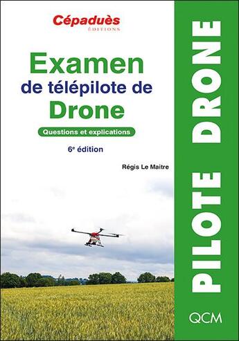 Couverture du livre « Examen de télépilote de drone : Questions et explications (6e édition) » de Regis Le Maitre aux éditions Cepadues