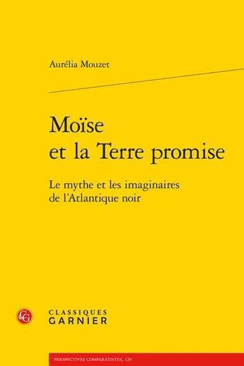 Couverture du livre « Moïse et la Terre promise : le mythe et les imaginaires de l'Atlantique noir » de Aurelia Mouzet aux éditions Classiques Garnier