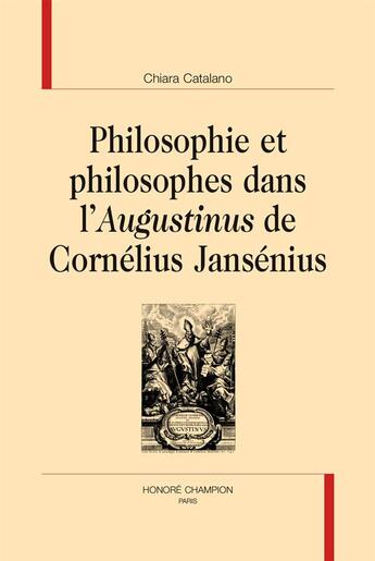 Couverture du livre « Philosophie et philosophes dans l'Augustinus de Cornélius Jansénius » de Chiara Catalano aux éditions Honore Champion