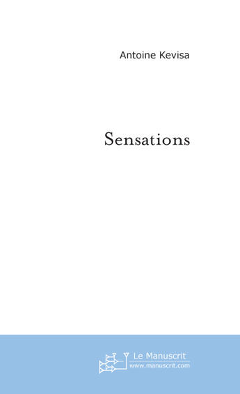 Couverture du livre « Sensations » de Antoine Kevisa aux éditions Le Manuscrit