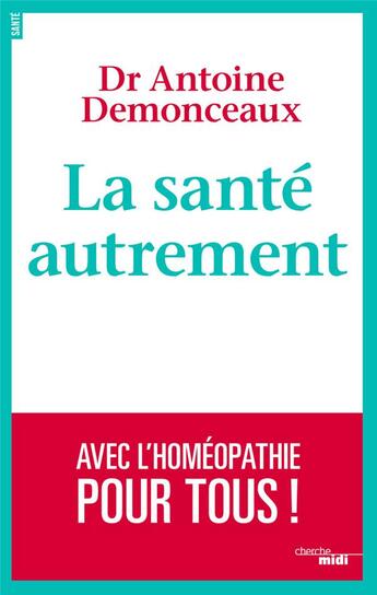 Couverture du livre « La santé autrement ; avec l'homéopathie pour tous ! » de Antoine Demonceaux aux éditions Cherche Midi