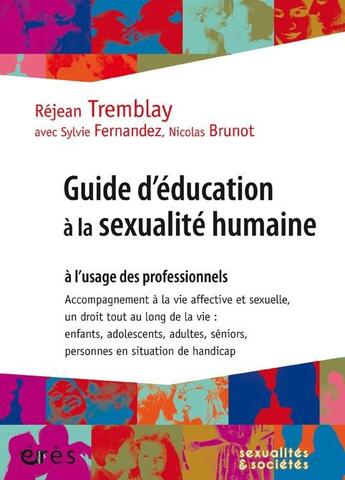 Couverture du livre « Guide d'éducation à la sexualité humaine à l'usage des professionnels ; accompagnement à la vie affective et sexuelle, un droit tout au long de la vie : enfants, adolescents, adultes, séniors, personnes en situation de handicap » de Rejean Tremblay et Sylvie Fernandez et Nicolas Brunot aux éditions Eres