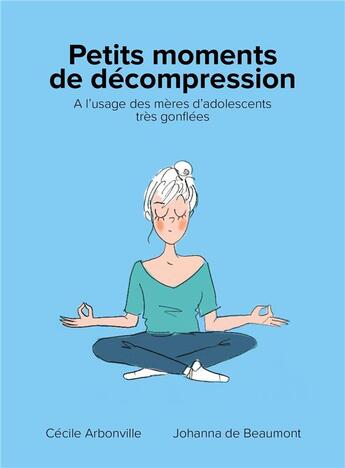 Couverture du livre « Petits moments de décompression à l'usage des mères d'adolescents très gonflées » de Johanna De Beaumont et Cecile Arbonville aux éditions Toucan