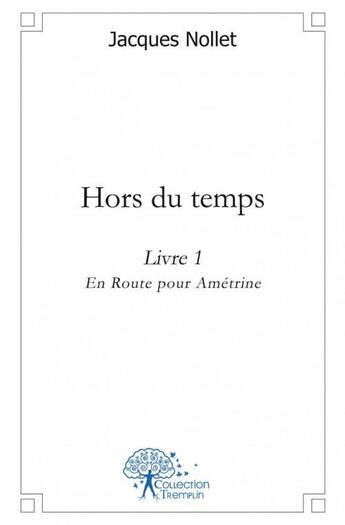 Couverture du livre « Hors du temps - livre 1 - en route pour ametrine » de Nollet Jacques aux éditions Edilivre