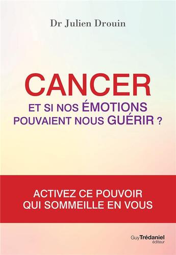 Couverture du livre « Cancer : et si nos émotions pouvaient nous guérir ? » de Julien Drouin aux éditions Guy Trédaniel