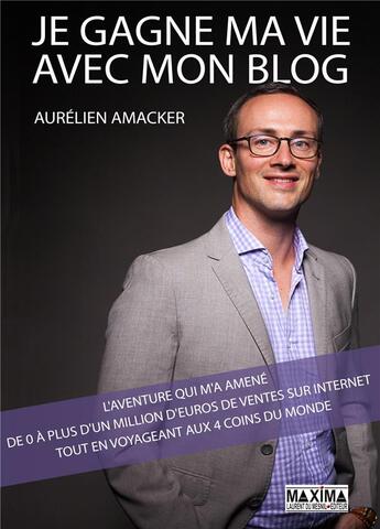 Couverture du livre « Je gagne ma vie avec mon blog ; l'aventure qui m'a amene de 0 à plus d'1 million d'euros de ventes » de Aurelien Amacker aux éditions Maxima