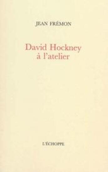 Couverture du livre « David Hockney à l'atelier » de Jean Frémon aux éditions L'echoppe