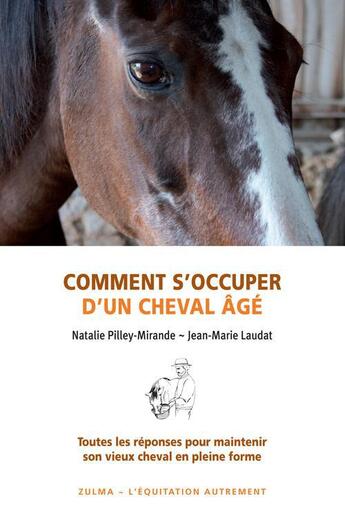 Couverture du livre « Comment s'occuper d'un cheval âgé ; toutes les réponses pour maintenir son vieux cheval en pleine forme » de Natalie Pilley-Mirande et Jean-Marie Laudat aux éditions Zulma