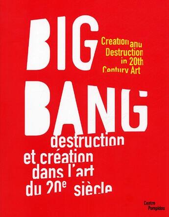 Couverture du livre « Big bang - destruction et creation dans l'art du xxe siecle » de Catherine Grenier aux éditions Centre Pompidou