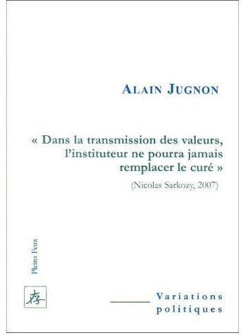 Couverture du livre « Dans la transmission des valeurs, l'instituteur ne pourra jamais remplacer le curé » de Alain Jugnon aux éditions Pleins Feux