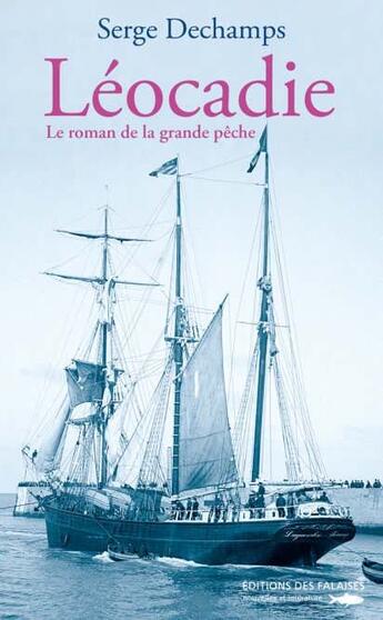 Couverture du livre « Le roman de la grande pêche t.1 ; Léocadie » de Serge Dechamps aux éditions Des Falaises