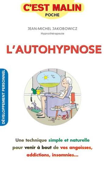 Couverture du livre « L'auto-hypnose, c'est malin ; une technique simple et naturelle pour venir à bout de vos angoisses, addictions, insomnies » de Jean-Michel Jakobowicz aux éditions Quotidien Malin