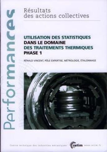 Couverture du livre « Utilisation des statistiques dans le domaine des traitements thermiques phase 1 (Performances, résultats des actions collectives, 9P10) » de Renald Vincent aux éditions Cetim