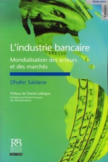 Couverture du livre « L'industrie bancaire ; mondialisation des acteurs et des marchés » de Dhafer Saidane aux éditions Revue Banque