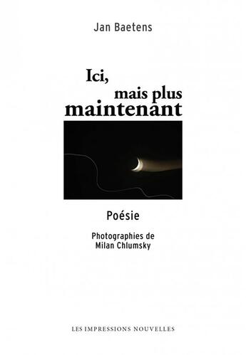 Couverture du livre « Ici, mais plus maintenant » de Jan Baetens et Milan Chlumsky aux éditions Impressions Nouvelles