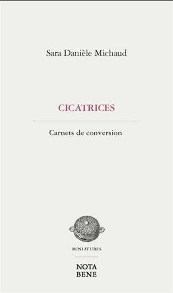 Couverture du livre « Cicatrices : carnets de conversion » de Sara Daniele Belanger Michaud aux éditions Nota Bene