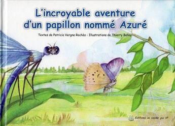 Couverture du livre « L'incroyable aventure d'un papillon nomme Azuré » de Thierry Ballay et Patricia Vergne Roches aux éditions La Vache Qui Lit