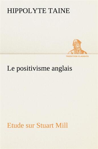 Couverture du livre « Le positivisme anglais etude sur stuart mill » de Hippolyte Taine aux éditions Tredition