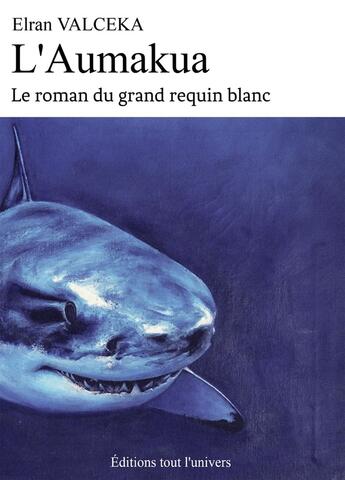 Couverture du livre « L'Aumakua : le roman du grand requin blanc » de Elran Valceka aux éditions Bookelis