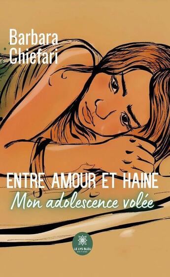 Couverture du livre « Entre amour et haine : mon adolescence volée » de Barbara Chiefari aux éditions Le Lys Bleu