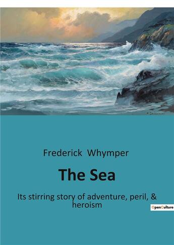 Couverture du livre « The sea - its stirring story of adventure, peril, & heroism » de Frederick Whymper aux éditions Culturea