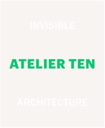 Couverture du livre « Invisible architecture 25 years of atelier ten » de Charlotte Fiell aux éditions Laurence King