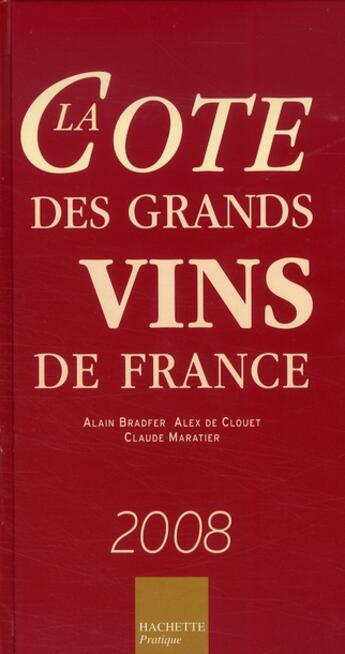 Couverture du livre « La côte des grands vins de France (édition 2008) » de Alain Bradfer et Claude Maratier et Alex De Clouet aux éditions Hachette Pratique