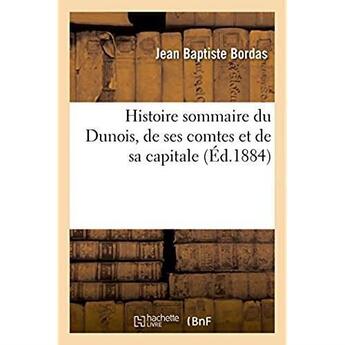 Couverture du livre « Histoire sommaire du dunois, de ses comtes et de sa capitale » de Bordas Jean Baptiste aux éditions Hachette Bnf