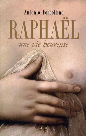 Couverture du livre « Raphaël ; une vie heureuse » de Antonio Forcellino aux éditions Seuil