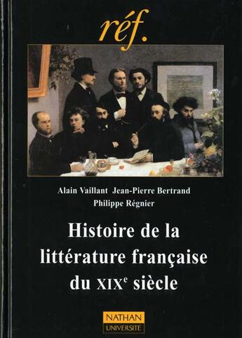 Couverture du livre « Histoire de la littérature française du XIXe siècle » de Philippe Regnier et Alain Vaillant et Jean-Pierre Bertrand aux éditions Nathan