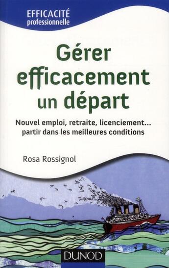 Couverture du livre « Gérer efficacement un départ ; nouvel emploi, retraite, licenciement... partir dans de bonnes conditions » de Rosa Rossignol aux éditions Dunod