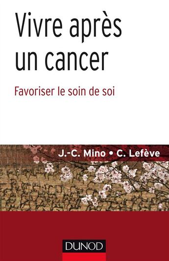 Couverture du livre « Vivre après un cancer ; favoriser le soin de soi » de Celine Lefeve et Jean-Christophe Mino aux éditions Dunod