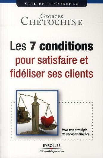 Couverture du livre « Les 7 conditions pour satisfaire et fidéliser ses clients » de Chetochine Geor aux éditions Organisation