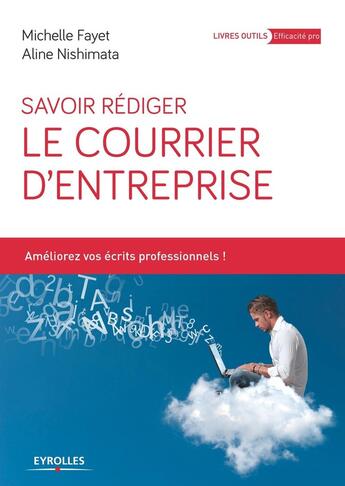 Couverture du livre « Savoir rédiger le courrier d'entreprise ; améliorez vos écrits professionnels ! » de Michelle Fayet et Aline Nishimata aux éditions Eyrolles