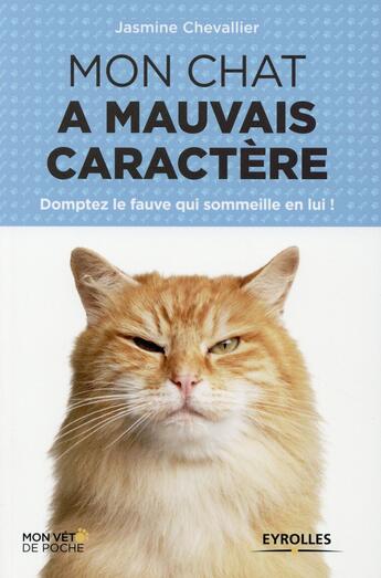 Couverture du livre « Mon chat a mauvais caractère ; domptez le fauve qui sommeille en lui » de Jasmine Chevallier aux éditions Eyrolles