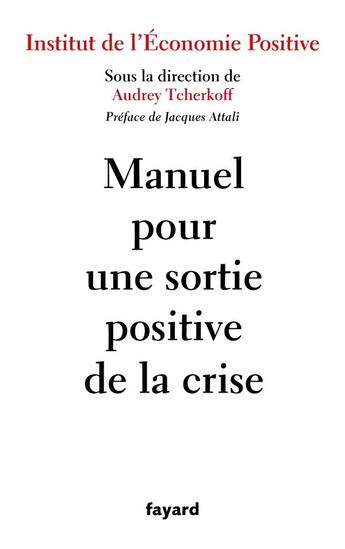 Couverture du livre « Manuel pour une sortie positive de la crise » de Audrey Tcherkoff aux éditions Fayard