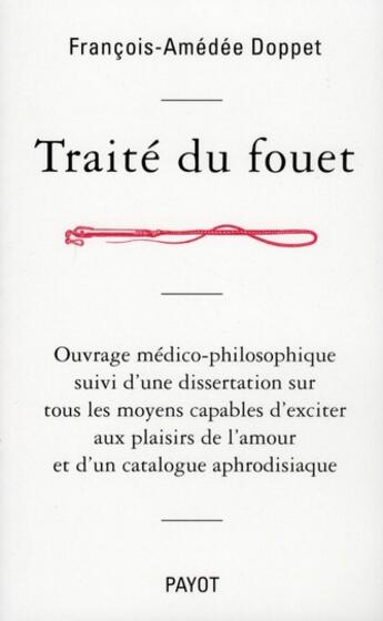 Couverture du livre « Traité du fouet, ouvrage médico-philosophique ; dissertation sur tous les moyens capables d'exciter aux plaisirs de l'amour ; catalogue aphrodisiaque » de Francois-Amedee Doppet aux éditions Payot