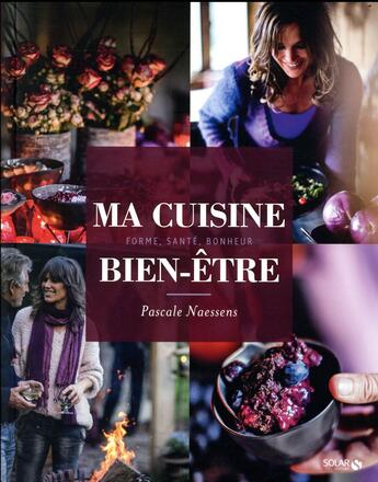 Couverture du livre « Ma cuisine bien-être ; forme, santé, bonheur » de Pascale Naessens aux éditions Solar