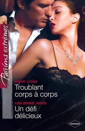 Couverture du livre « Troublant corps a corps ; un défi délicieux » de Lisa Renee Jones et Kathy Lyons aux éditions Harlequin