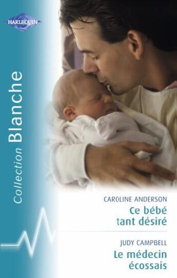 Couverture du livre « Ce bébé tant désiré ; le médecin écossais » de Caroline Anderson et Judy Campbell aux éditions Harlequin