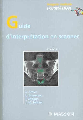 Couverture du livre « Guide d'interpretation en scanner ; 2e edition » de Lionel Arrive et Frederic Zeitoun et Tubiana Jean-Michel et Laurent Brunereau aux éditions Elsevier-masson