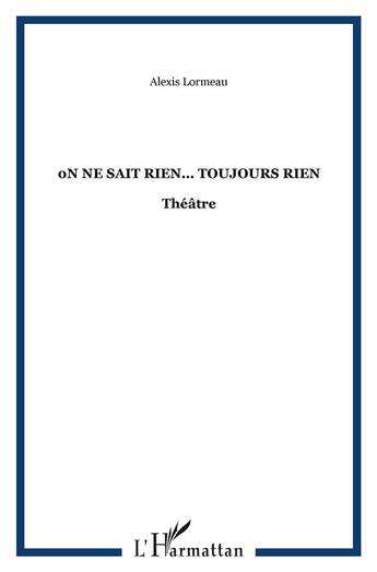 Couverture du livre « On ne sait rien... toujours rien » de Alexis Lormeau aux éditions L'harmattan