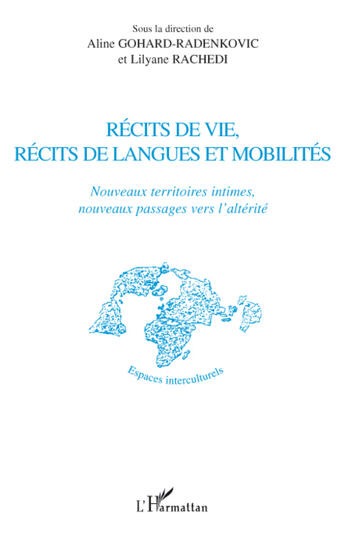 Couverture du livre « Récits de vie, récits de langues et mobilités ; nouveaux territoires intimes, nouveaux passages vers l'altérité » de Lilyane Rachedi et Aline Gohard-Radenkovic aux éditions Editions L'harmattan