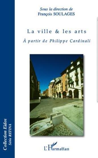 Couverture du livre « La ville et les arts ; à partir de Philippe Cardinali » de Francois Soulages aux éditions L'harmattan