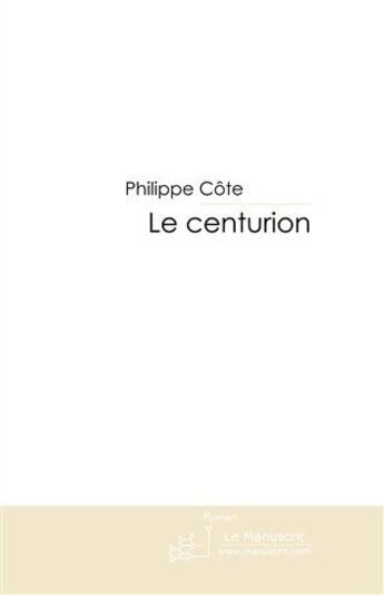 Couverture du livre « Le centurion » de Cote-P aux éditions Le Manuscrit