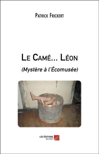 Couverture du livre « Le came... leon - (mystere a l ecomusee) » de Patrick Frickert aux éditions Editions Du Net