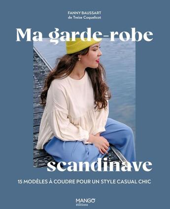 Couverture du livre « Ma garde-robe scandinave : 15 modèles à coudre pour un style casual chic » de Fanny Baussart aux éditions Mango